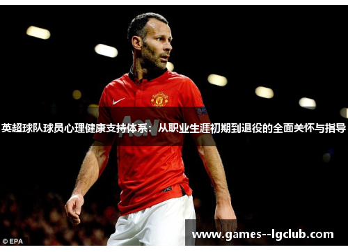 英超球队球员心理健康支持体系：从职业生涯初期到退役的全面关怀与指导